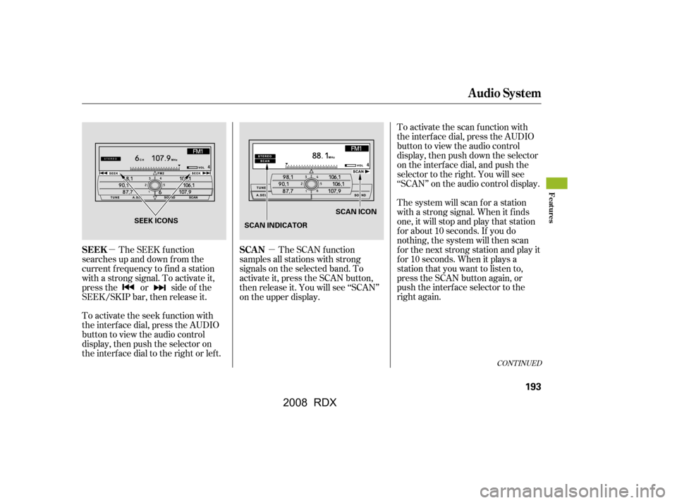 Acura RDX 2008  Owners Manual µµThe SEEK f unction
searches up and down from the 
current f requency to f ind a station 
with a strong signal. To activate it, 
press the or side of the
SEEK/SKIP bar, then release it. The SCAN 