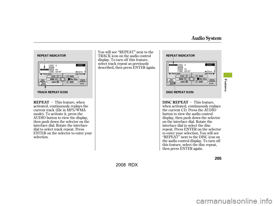 Acura RDX 2008  Owners Manual µµ
This f eature, when
activated, continuously replays the 
current track (f ile in MP3/WMA 
mode). To activate it, press the 
AUDIO button to view the display,
then push down the selector on the
