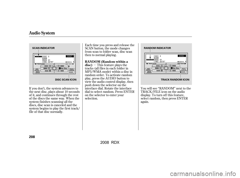 Acura RDX 2008  Owners Manual µ
If you don’t, the system advances to 
the next disc, plays about 10 seconds 
of it, and continues through the rest
of thediscsthesameway.Whenthe
system f inishes scanning all the
discs, disc sca