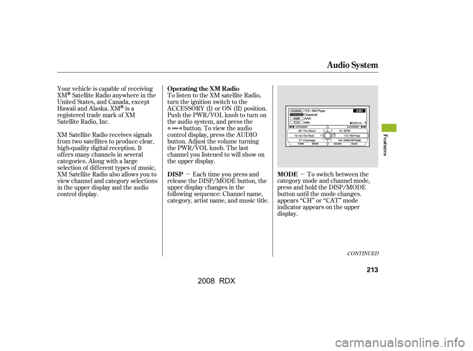 Acura RDX 2008  Owners Manual µµ
XM Satellite Radio receives signals 
f rom two satellites to produce clear,
high-quality digital reception. It
of f ers many channels in several
categories. Along with a large
selection of dif 