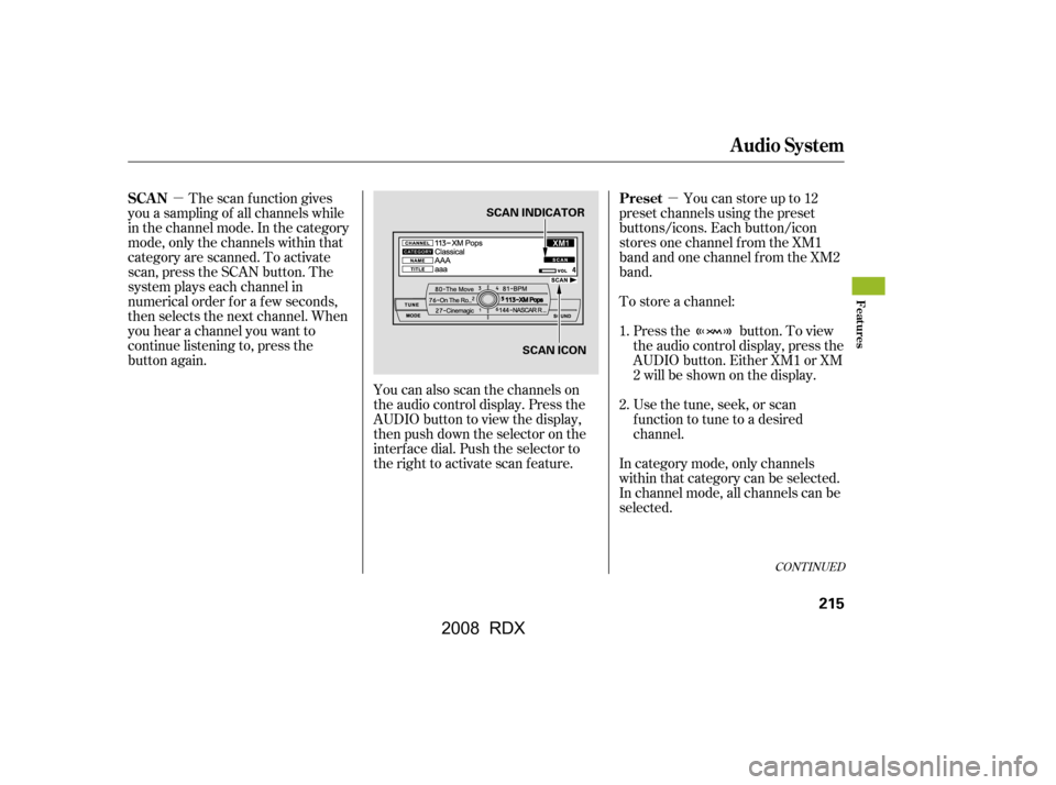 Acura RDX 2008  Owners Manual µµ
The scan f unction gives
you a sampling of all channels while 
in the channel mode. In the category 
mode, only the channels within that 
category are scanned. To activate
scan, press the SCAN 