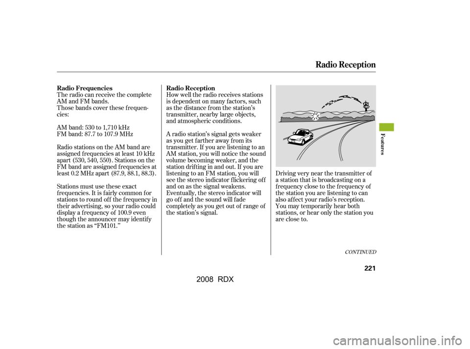 Acura RDX 2008  Owners Manual The radio can receive the complete 
AM and FM bands.
Those bands cover these f requen- 
cies: 
AM band: 530 to 1,710 kHz 
FM band: 87.7 to 107.9 MHzHow well the radio receives stations
is dependent on