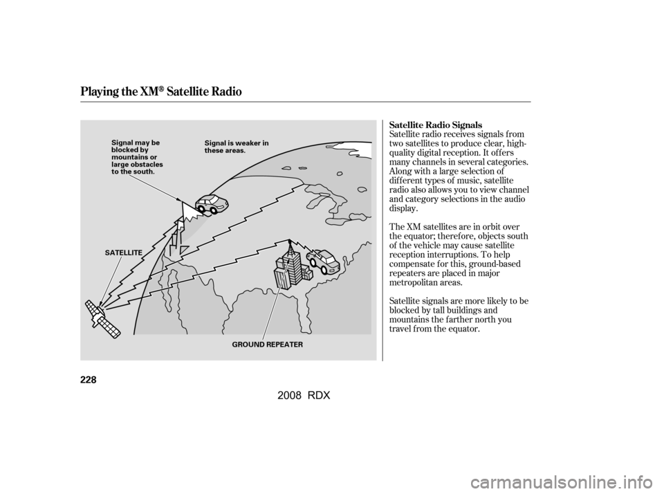Acura RDX 2008  Owners Manual Satellite radio receives signals f rom 
two satellites to produce clear, high-
quality digital reception. It of f ers 
many channels in several categories. 
Along with a large selection of
dif f erent