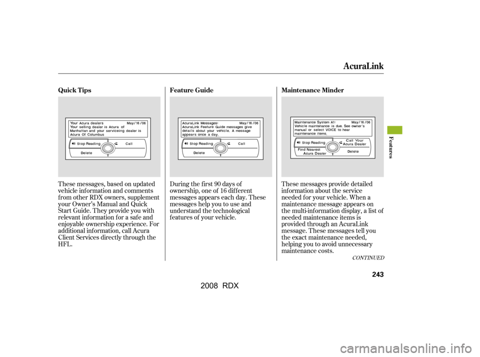 Acura RDX 2008  Owners Manual These messages provide detailed 
inf ormation about the service
needed f or your vehicle. When a 
maintenance message appears on 
the multi-information display, a list of
needed maintenance items is
p