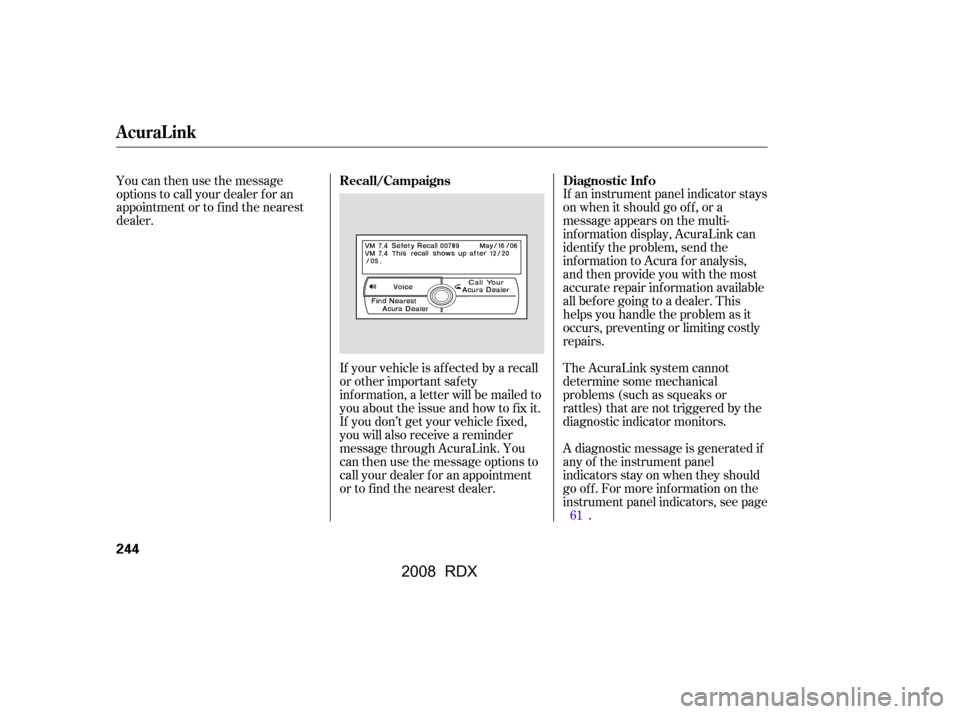 Acura RDX 2008  Owners Manual If an instrument panel indicator stays 
on when it should go of f , or a
message appears on the multi- 
inf ormation display, AcuraLink can 
identif y the problem, send the
inf ormation to Acura f or 