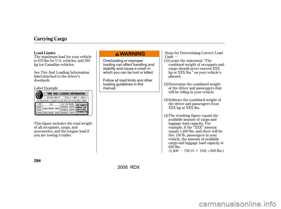 Acura RDX 2008  Owners Manual µ·
µ
Locate the statement ‘‘The 
combined weight of occupants and
cargo should never exceed XXX
kg or XXX lbs.’’ on your vehicle’s
placard. 
Determine the combined weight 
of the drive