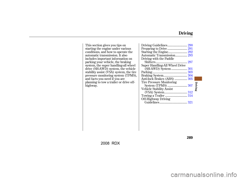Acura RDX 2008  Owners Manual This section gives you tips on 
starting the engine under various
conditions, and how to operate the 
automatic transmission. It also 
includes important inf ormation on
parking your vehicle, the brak