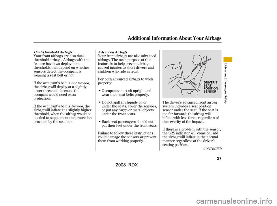 Acura RDX 2008  Owners Manual The driver’s advanced front airbag 
system includes a seat position
sensor under the seat. If the seat is 
too f ar f orward, the airbag will 
inf late with less f orce, regardless of
the severity o