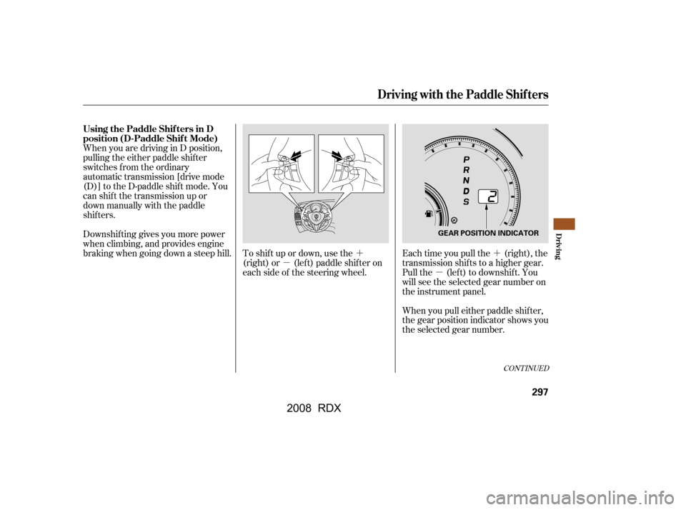 Acura RDX 2008 Owners Guide ´
µ
´
µ
CONT INUED
Each time you pull the (right), the 
transmission shifts to a higher gear.
Pull the (lef t) to downshif t. You 
will see the selected gear number on 
the instrument panel. 
