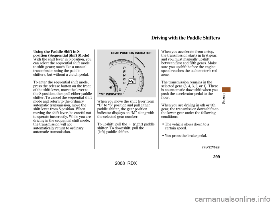 Acura RDX 2008  Owners Manual ´µ
When you move the shif t lever f rom 
‘‘D’’ to ‘‘S’’ position and pull either
paddle shif ter, the gear position
indicator displays on ‘‘M’’ along with
the selected gear