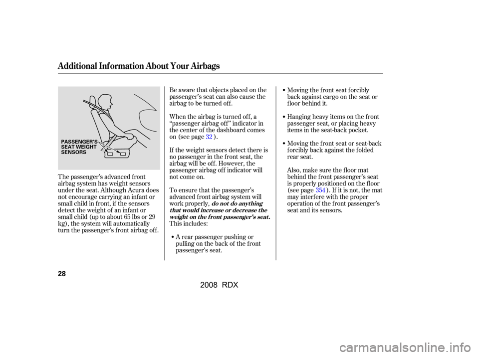 Acura RDX 2008  Owners Manual Be aware that objects placed on the 
passenger’s seat can also cause the
airbag to be turned off. 
When the airbag is turned of f , a 
‘‘passenger airbag of f ’’ indicator in
the center of t