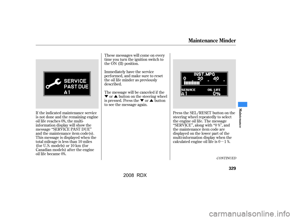 Acura RDX 2008  Owners Manual ÝÛÝÛ
µ
If the indicated maintenance service 
is not done and the remaining engine
oil lif e reaches 0%, the multi-
inf ormation display will show the 
message ‘‘SERVICE PAST DUE’’
an