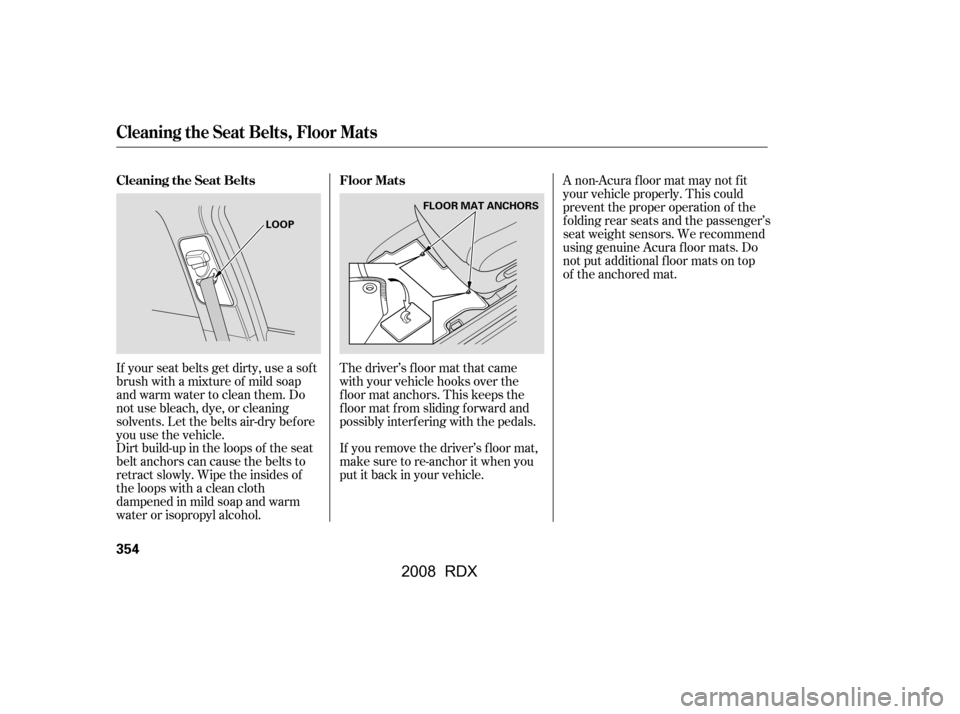 Acura RDX 2008 Owners Manual If your seat belts get dirty, use a sof t
brush with a mixture of mild soap
and warm water to clean them. Do
not use bleach, dye, or cleaning
solvents. Let the belts air-dry bef ore
you use the veh Acura RDX 2008 Owners Manual If your seat belts get dirty, use a sof t
brush with a mixture of mild soap
and warm water to clean them. Do
not use bleach, dye, or cleaning
solvents. Let the belts air-dry bef ore
you use the veh