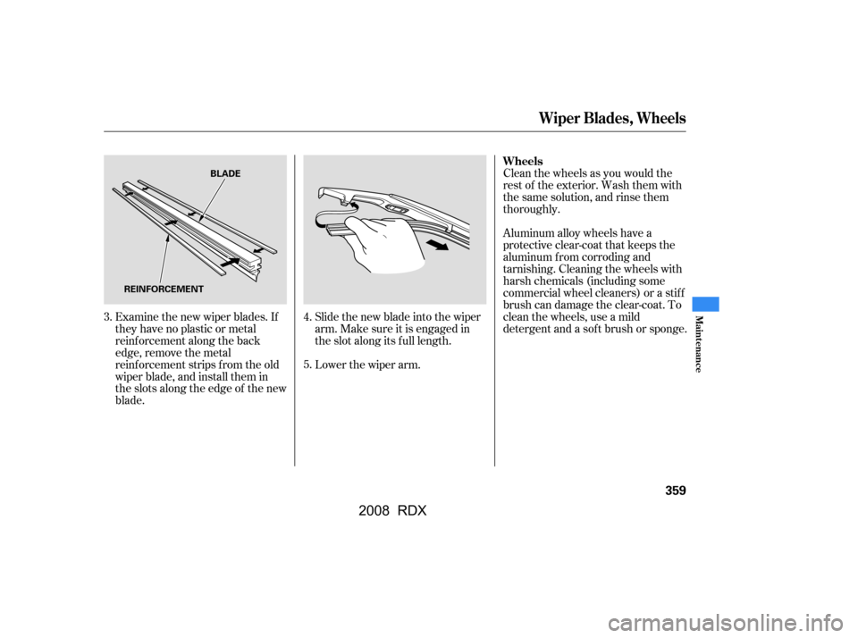 Acura RDX 2008  Owners Manual Examine the new wiper blades. If 
they have no plastic or metal
reinf orcement along the back 
edge, remove the metal 
reinf orcement strips f rom the old
wiper blade, and install them in
the slots al