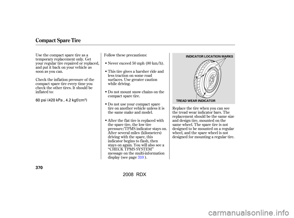 Acura RDX 2008  Owners Manual Use the compact spare tire as a 
temporary replacement only. Get
your regular tire repaired or replaced, 
and put it back on your vehicle as 
soon as you can. 
Check the inf lation pressure of the 
co