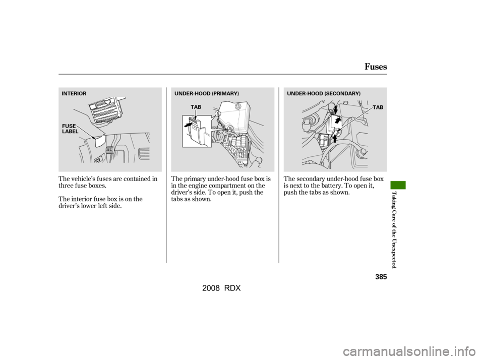 Acura RDX 2008  Owners Manual The vehicle’s f uses are contained in 
threefuseboxes.The primary under-hood f use box is
in the engine compartment on the
driver’s side. To open it, push the 
tabs as shown.
The interior f use bo