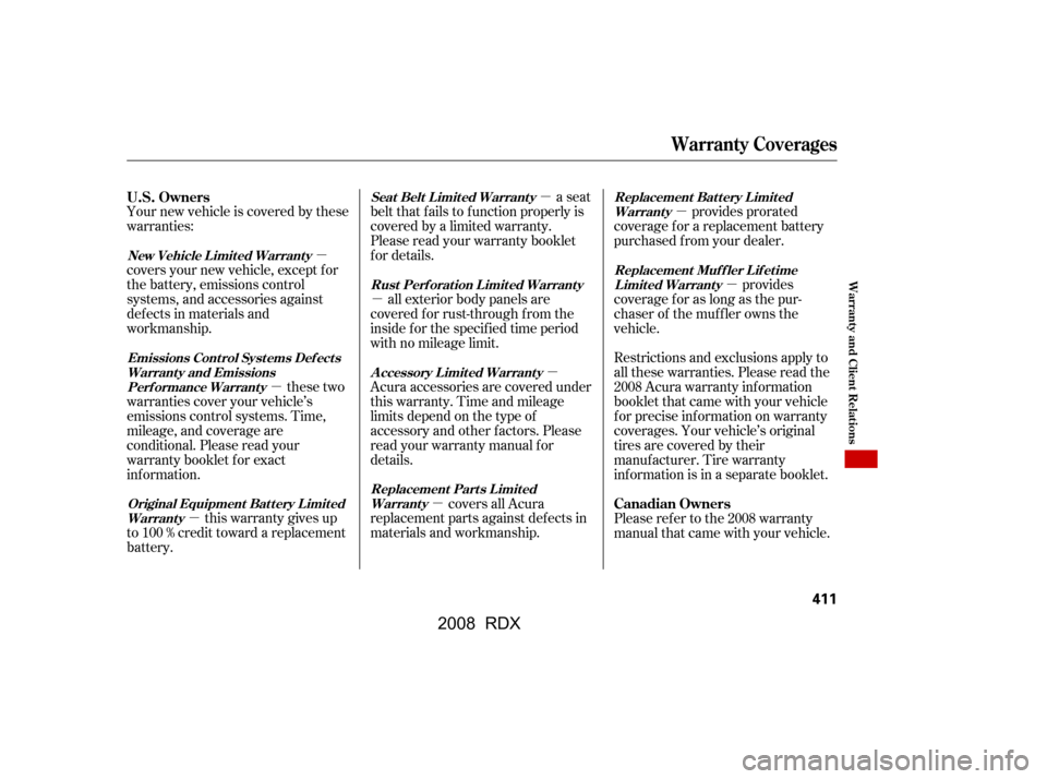 Acura RDX 2008  Owners Manual µ
µ
µ µ
µ µ
µ µ
µ
Your new vehicle is covered by these 
warranties:
provides prorated
coverage f or a replacement battery
purchased f rom your dealer.
covers your new vehicle, except