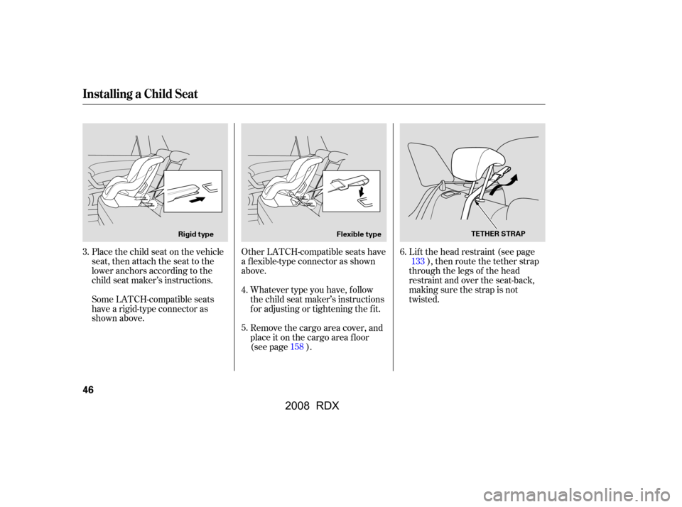 Acura RDX 2008  Owners Manual Whatever type you have, f ollow 
the child seat maker’s instructions
f or adjusting or tightening the f it. 
Remove the cargo area cover, and 
place it on the cargo area f loor
(see page ).Lif t the