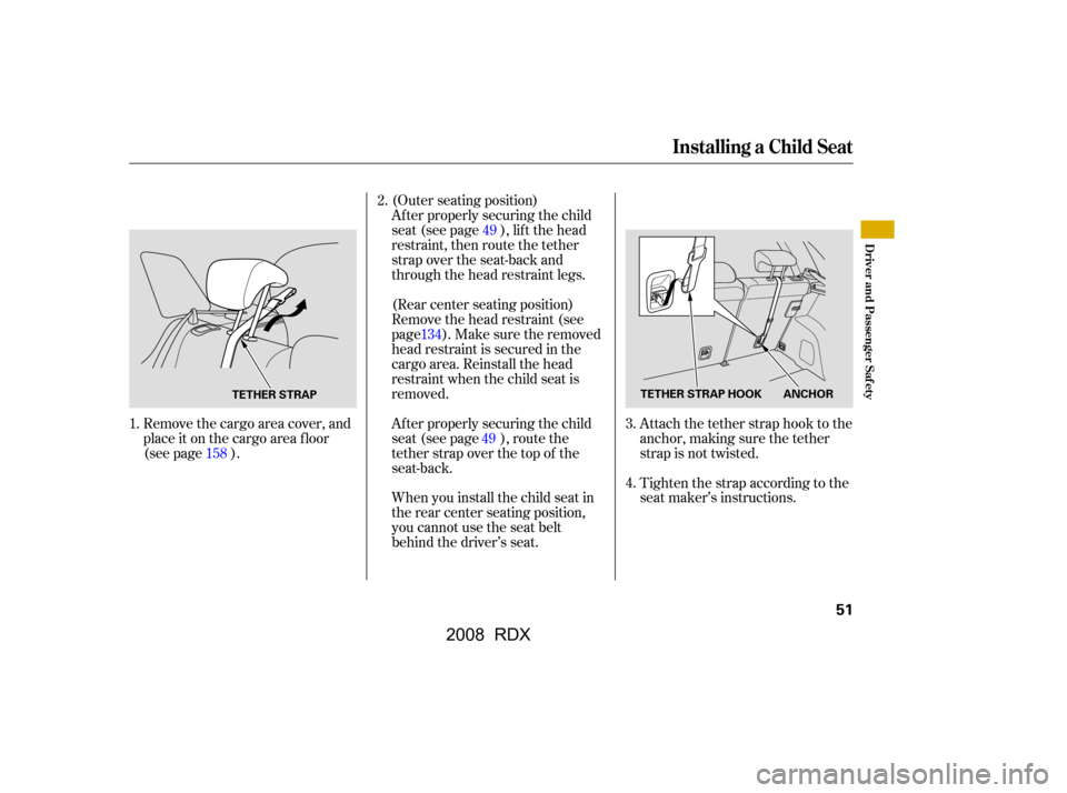 Acura RDX 2008  Owners Manual Tighten the strap according to the 
seat maker’s instructions. 
Attach the tether strap hook to the 
anchor, making sure the tether
strap is not twisted.
Remove the cargo area cover, and
place it on