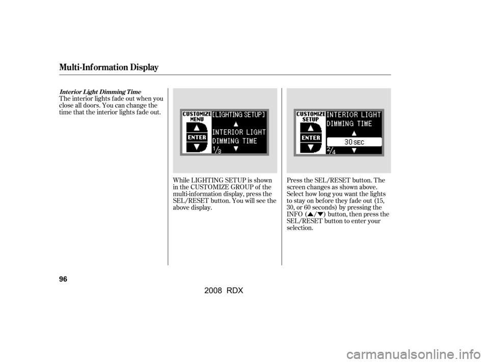 Acura RDX 2008 Owners Manual ÛÝ
While LIGHTING SETUP is shown 
in the CUSTOMIZE GROUP of the
multi-inf ormation display, press the
SEL/RESET button. You will see the
above display.
Press the SEL/RESET button. The
screen chang