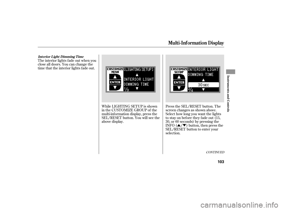 Acura RDX 2007 Manual PDF ÛÝ
While LIGHTING SETUP is shown
in the CUSTOMIZE GROUP of the
multi-inf ormation display, press the
SEL/RESET button. You will see the
above display.
Press the SEL/RESET button. The
screen change