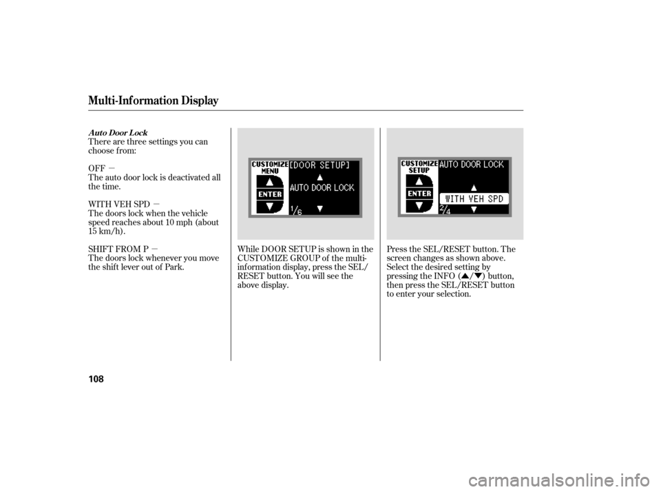 Acura RDX 2007 Manual Online µ
µ
µ ÛÝ
There are three settings you can
choose f rom:
WITH VEH SPD
The doors lock when the vehicle
speed reaches about 10 mph (about
15 km/h). OFF
The auto door lock is deactivated all
the