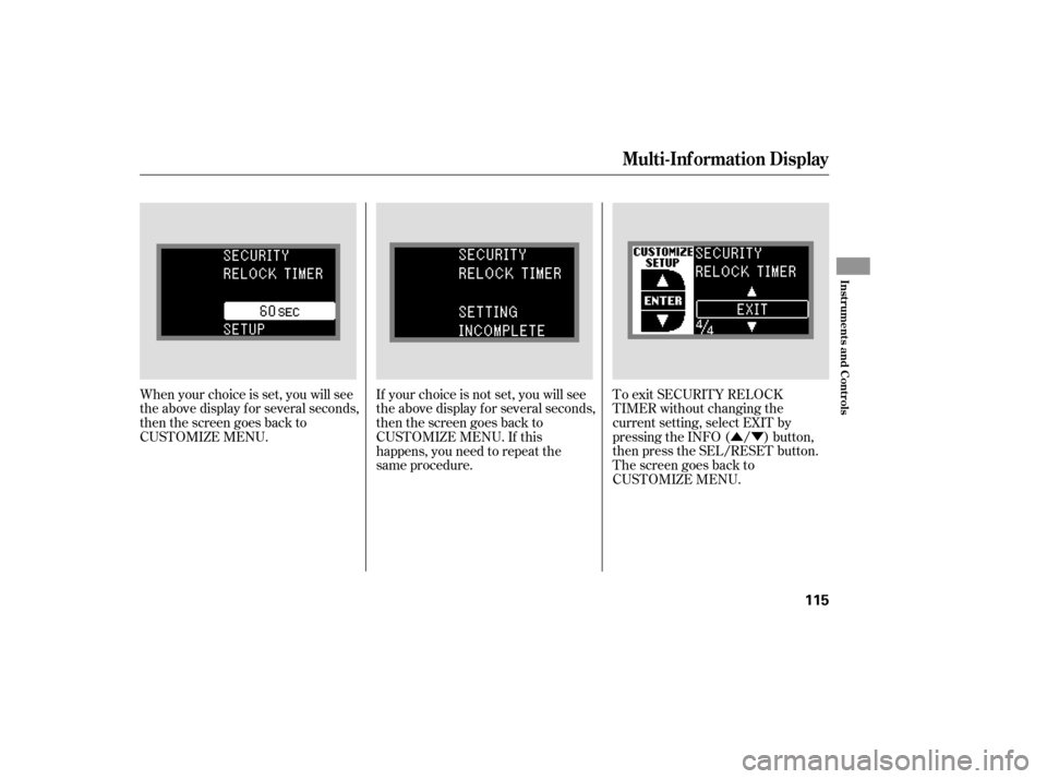Acura RDX 2007 Owners Manual ÛÝ
To exit SECURITY RELOCK
TIMER without changing the
current setting, select EXIT by
pressing the INFO ( / ) button,
then press the SEL/RESET button.
The screen goes back to
CUSTOMIZE MENU.
When 