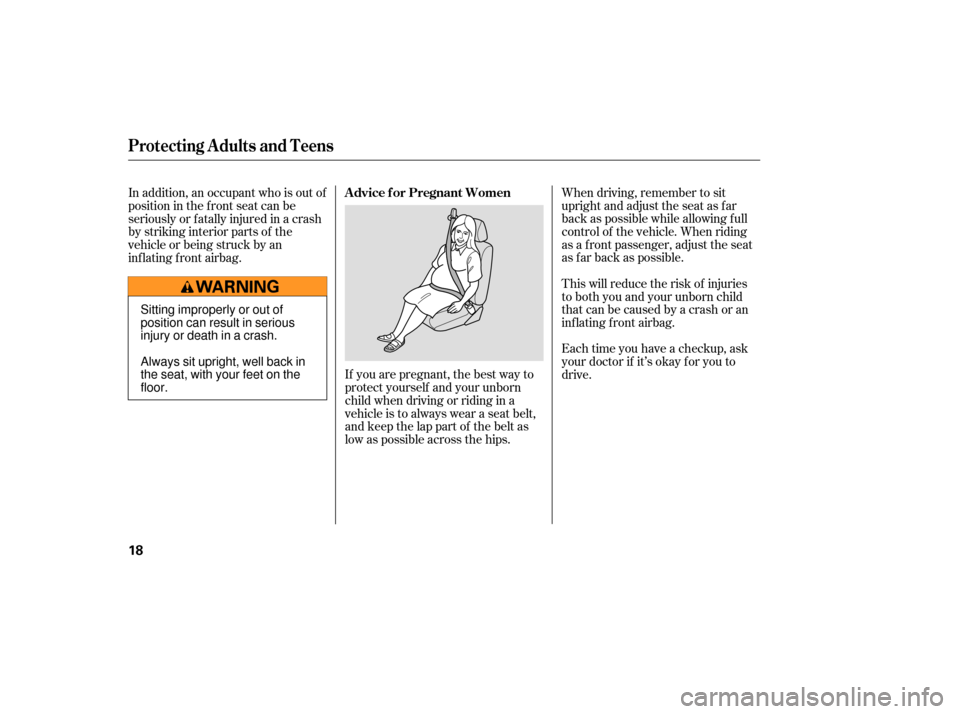 Acura RDX 2007 User Guide If you are pregnant, the best way to
protect yourself and your unborn
child when driving or riding in a
vehicle is to always wear a seat belt,
and keep the lap part of the belt as
low as possible acro