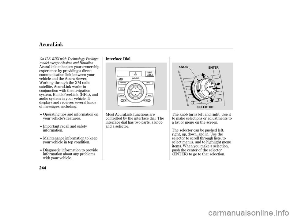 Acura RDX 2007  Owners Manual AcuraLink enhances your ownership
experience by providing a direct
communication link between your
vehicleandtheAcuraServer.
Working through the XM radio
satellite, AcuraLink works in
conjunction with