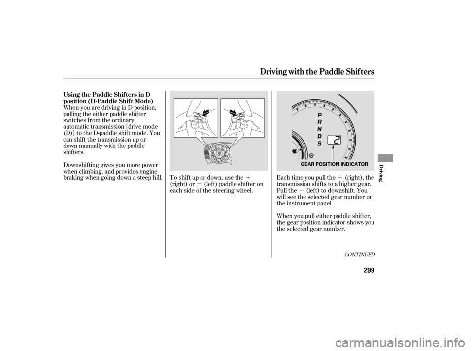 Acura RDX 2007  Owners Manual ´
µ
´
µ
CONT INUED
Each time you pull the (right), the
transmission shifts to a higher gear.
Pull the (lef t) to downshif t. You
will see the selected gear number on
the instrument panel.
When