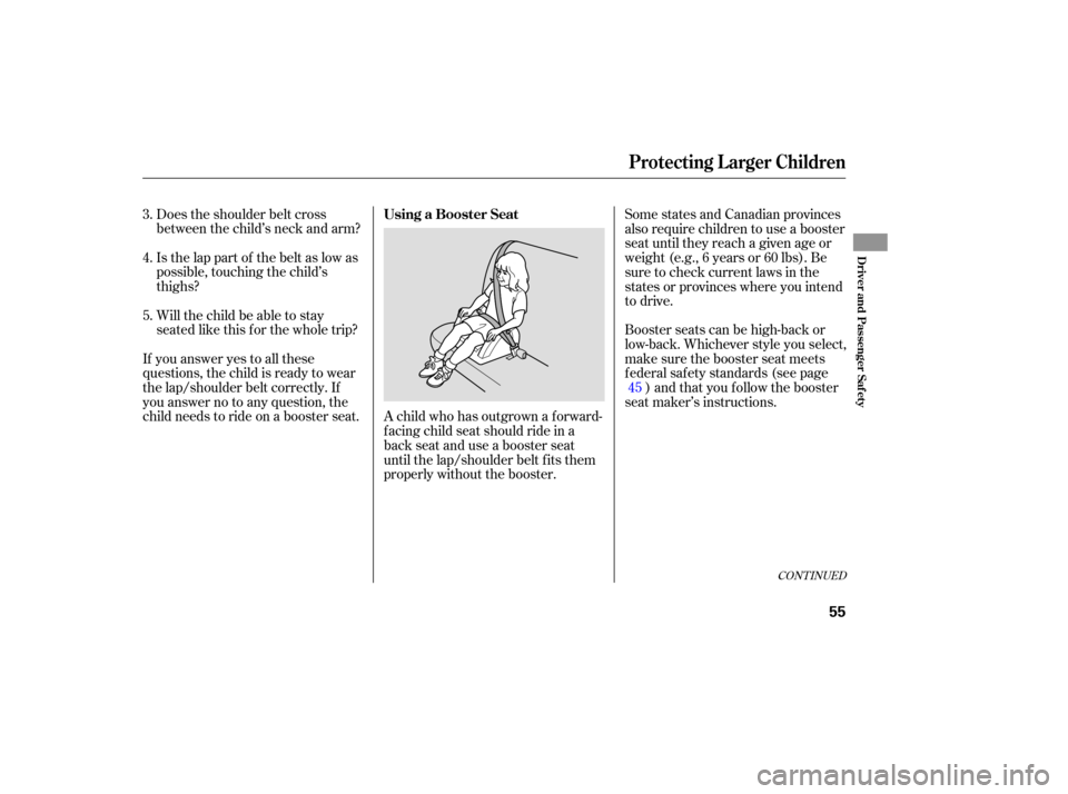 Acura RDX 2007 Workshop Manual CONTINUED
Does the shoulder  belt  cross
between  the child’s  neck and arm?
Is  the  lap  part  of the  belt  as low  as
possible,  touching  the child’s
thighs?
Will  the child  be able  to stay