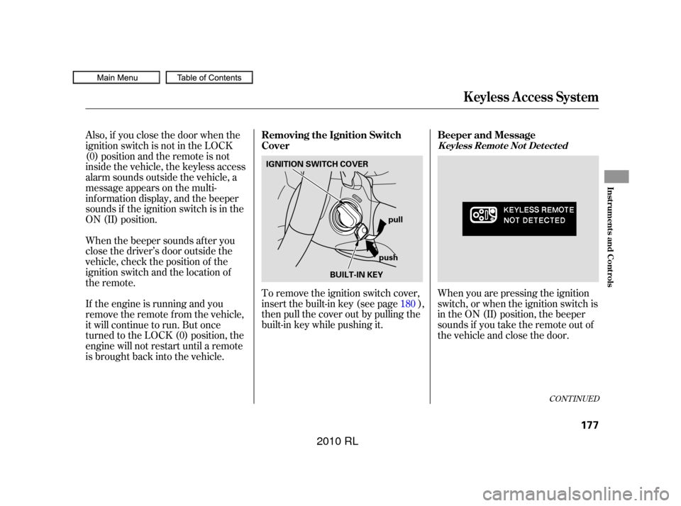 Acura RL 2010 Owners Guide When you are pressing the ignition
switch, or when the ignition switch is
in the ON (II) position, the beeper
sounds if you take the remote out of
the vehicle and close the door.
To remove the ignitio
