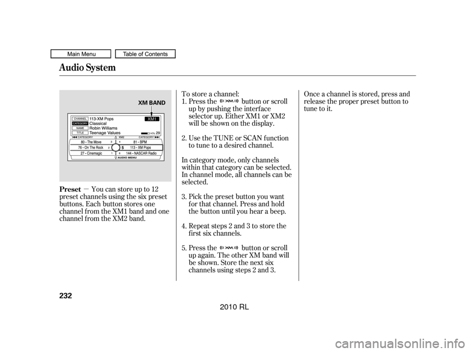Acura RL 2010  Owners Manual µYoucanstoreupto12
preset channels using the six preset
buttons. Each button stores one
channel f rom the XM1 band and one
channel f rom the XM2 band. Once a channel is stored, press and
release the