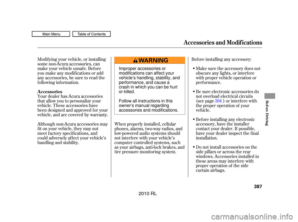 Acura RL 2010 Owners Guide Bef ore installing any accessory:Make sure the accessory does not
obscure any lights, or interf ere
with proper vehicle operation or
perf ormance.
Modif ying your vehicle, or installing
some non-Acura