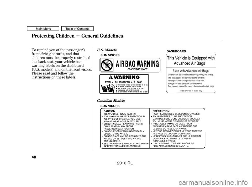 Acura RL 2010  Owners Manual µ
To remind you of the passenger’s
f ront airbag hazards, and that
children must be properly restrained
in a back seat, your vehicle has
warninglabelsonthedashboard
(U.S. models) and on the f ront
