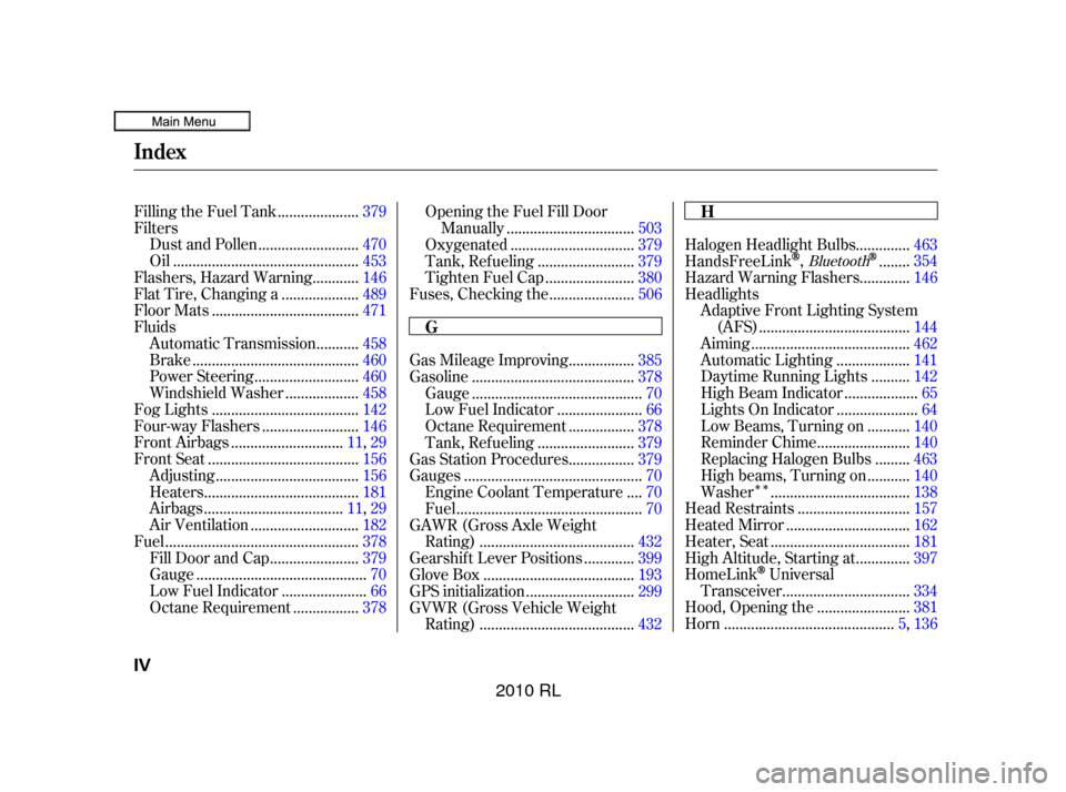 Acura RL 2010  Owners Manual ÎÎ
....................
Filling the Fuel Tank . 379
Filters .........................
Dust and Pollen .470
...............................................
Oil .453
...........
Flashers, Hazard War