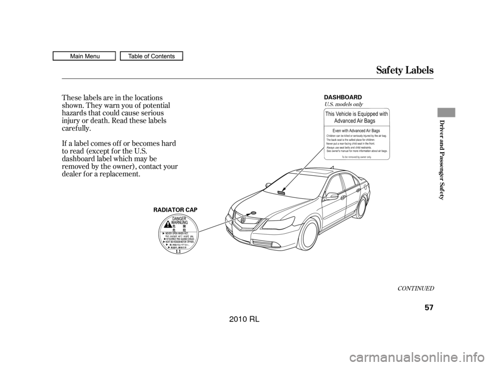 Acura RL 2010  Owners Manual CONT INUED
These labels are in the locations
shown. They warn you of potential
hazards that could cause serious
injury or death. Read these labels
caref ully.
If a label comes of f or becomes hard
to 