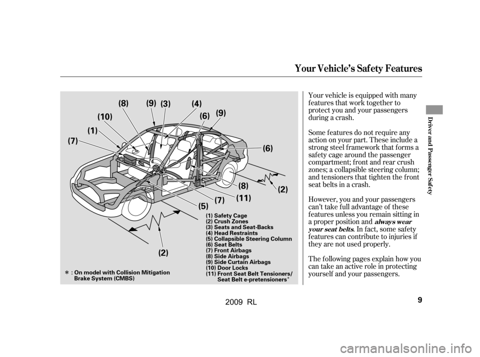 Acura RL 2009  Owners Manual ÎÎ
Your vehicle is equipped with many 
features that work together to
protect you and your passengers 
during a crash. 
Some f eatures do not require any 
action on your part. These include a
stro