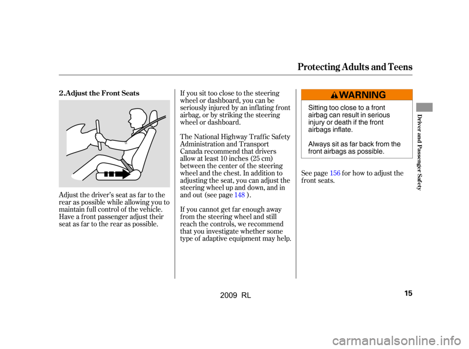 Acura RL 2009  Owners Manual See page f or how to adjust the 
f ront seats.
If you sit too close to the steering 
wheel or dashboard, you can be
seriously injured by an inf lating f ront
airbag, or by striking the steering 
wheel