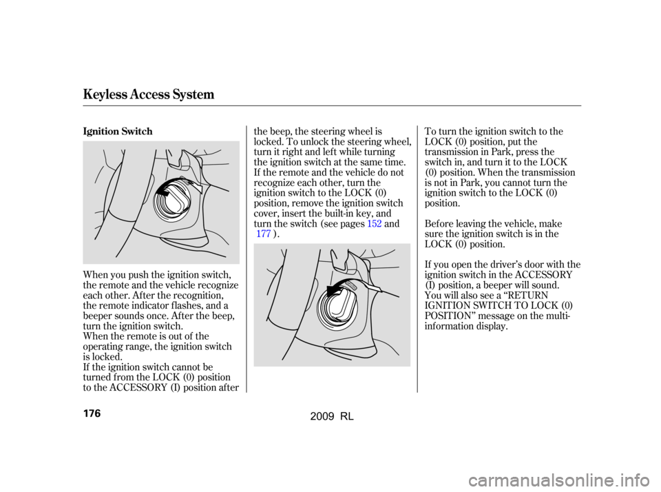 Acura RL 2009 Manual Online When you push the ignition switch, 
theremoteandthevehiclerecognize
each other. Af ter the recognition, 
the remote indicator f lashes, and a 
beeper sounds once. Af ter the beep,
turn the ignition sw