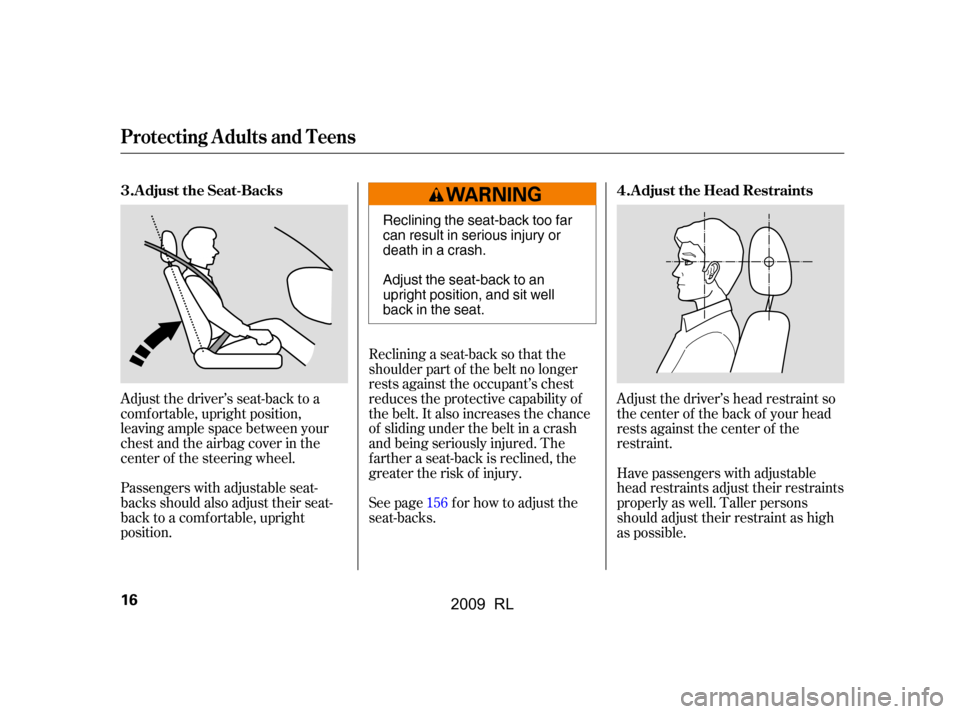 Acura RL 2009  Owners Manual Adjust the driver’s head restraint so 
the center of the back of your head
rests against the center of the 
restraint. 
Have passengers with adjustable 
head restraints adjust their restraints
prope