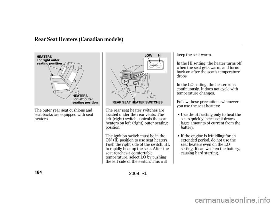 Acura RL 2009 Owners Guide The outer rear seat cushions and 
seat-backs are equipped with seat
heaters.The rear seat heater switches are
located under the rear vents. The
lef t (right) switch controls the seat 
heaters on lef t