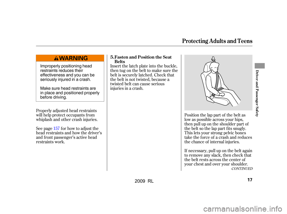 Acura RL 2009 User Guide CONT INUED
Position the lap part of the belt as 
low as possible across your hips,
then pull up on the shoulder part of 
the belt so the lap part f its snugly. 
This lets your strong pelvic bones
take