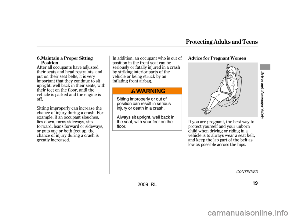 Acura RL 2009 Owners Manual If you are pregnant, the best way to
protect yourself and your unborn
child when driving or riding in a
vehicle is to always wear a seat belt,
and keep the lap part of the belt as
low as possible a Acura RL 2009 Owners Manual If you are pregnant, the best way to
protect yourself and your unborn
child when driving or riding in a
vehicle is to always wear a seat belt,
and keep the lap part of the belt as
low as possible a