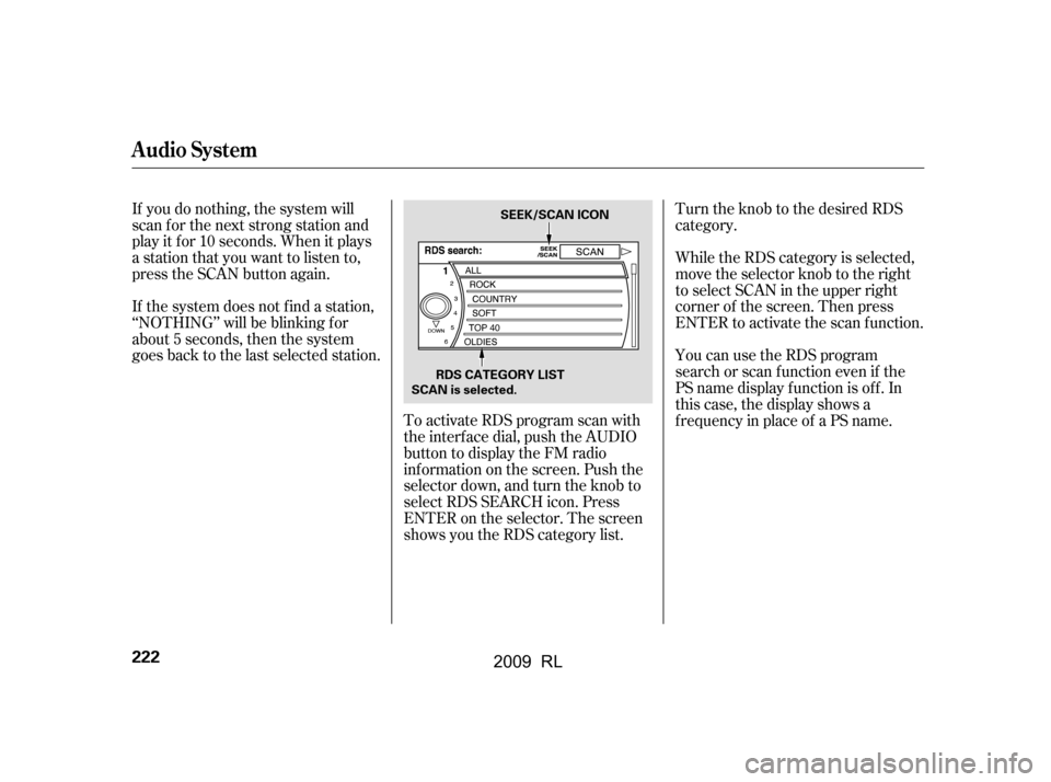 Acura RL 2009  Owners Manual Turn the knob to the desired RDS 
category.
To activate RDS program scan with 
the interf ace dial, push the AUDIO
button to display the FM radio
inf ormation on the screen. Push the
selector down, an