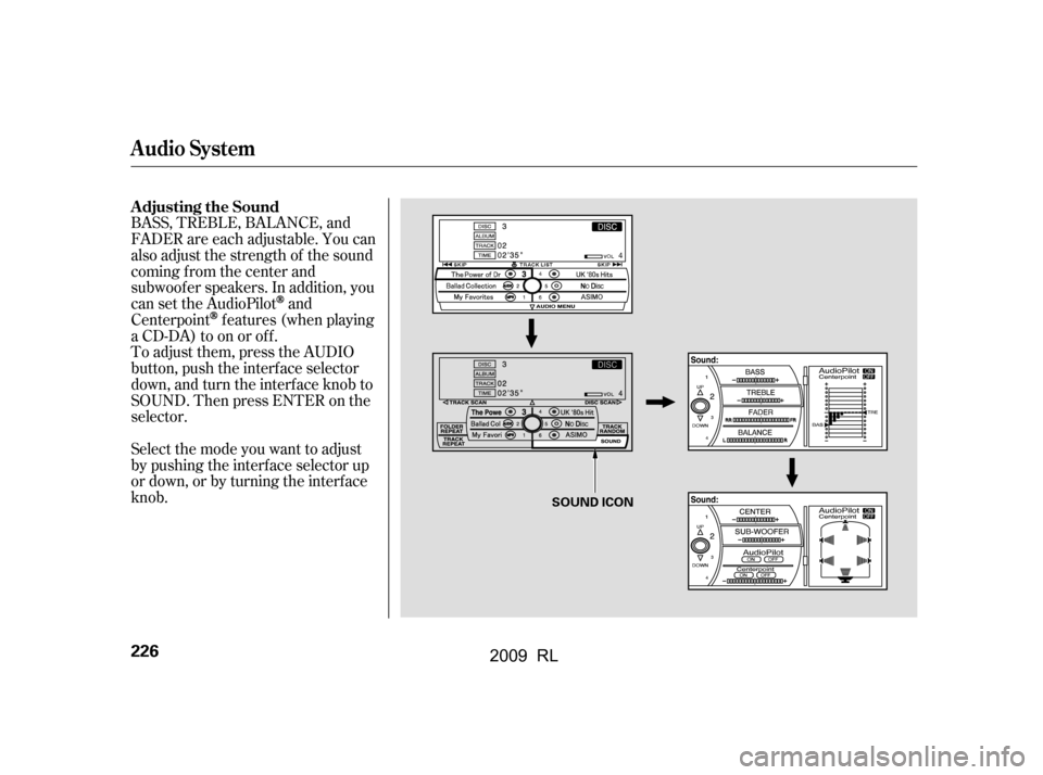 Acura RL 2009  Owners Manual Selectthemodeyouwanttoadjust 
by pushing the interf ace selector up
or down, or by turning the interf ace 
knob. 
To adjust them, press the AUDIO 
button, push the interf ace selector
down, and turn t