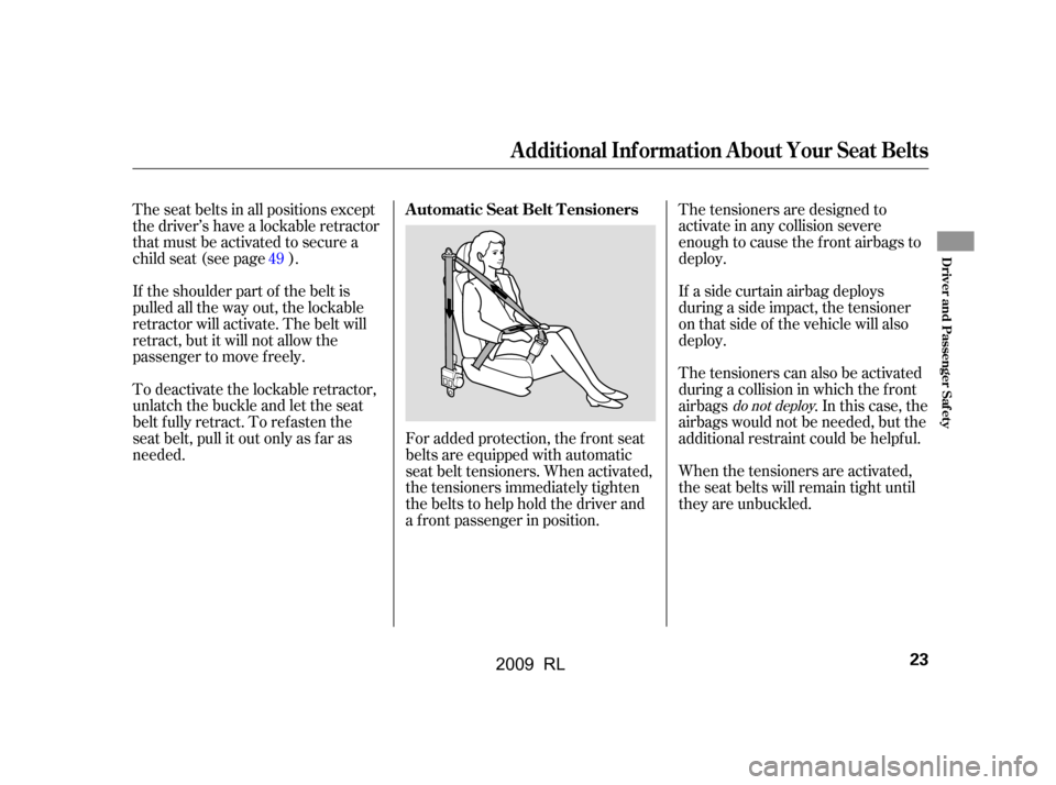 Acura RL 2009 Owners Guide For added protection, the f ront seat 
belts are equipped with automatic
seat belt tensioners. When activated, 
the tensioners immediately tighten 
the belts to help hold the driver and
a f ront passe