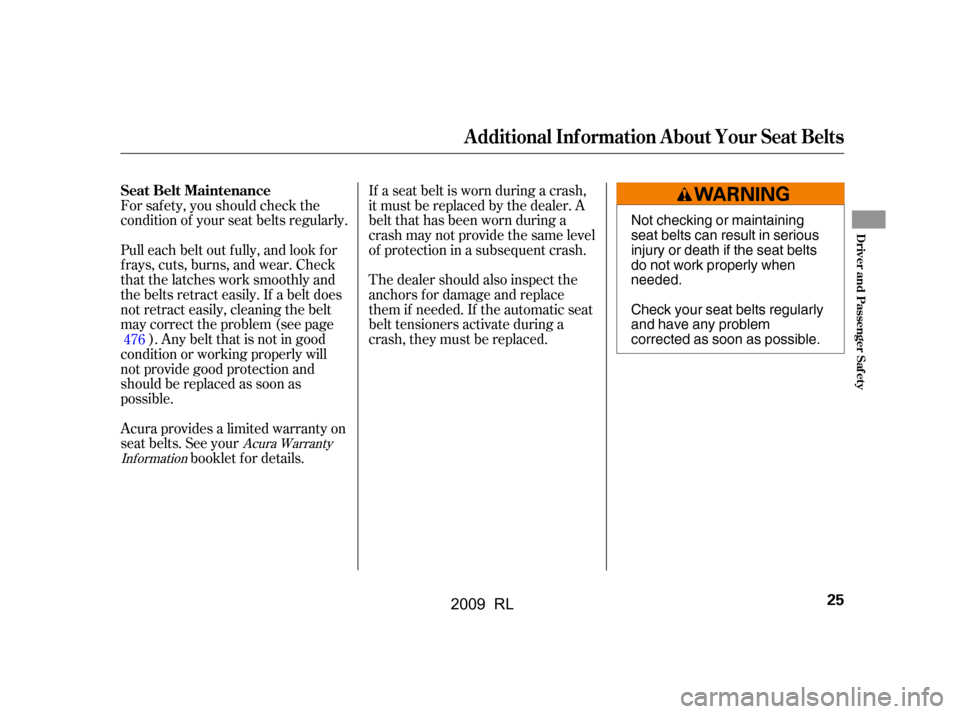 Acura RL 2009 Owners Guide If a seat belt is worn during a crash, 
it must be replaced by the dealer. A
belt that has been worn during a 
crash may not provide the same level 
of protection in a subsequent crash. 
The dealer sh