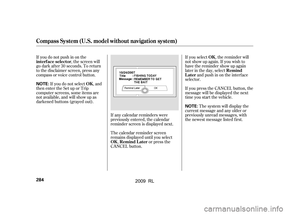 Acura RL 2009 Owners Manual If you select , the reminder will
not show up again. If you wish to
have the reminder show up again
later in the day, selectandpushinontheinterface
selector.
If you press the CANCEL button, the
me Acura RL 2009 Owners Manual If you select , the reminder will
not show up again. If you wish to
have the reminder show up again
later in the day, selectandpushinontheinterface
selector.
If you press the CANCEL button, the
me