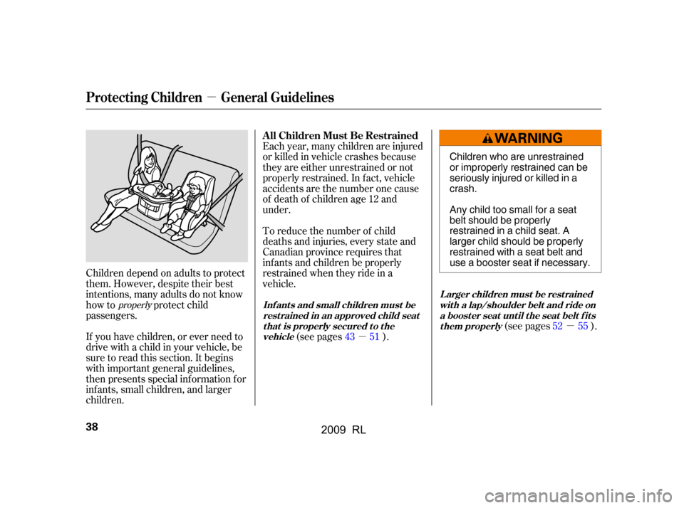 Acura RL 2009 Service Manual µ
µµ
If you have children, or ever need to 
drive with a child in your vehicle, be
sure to read this section. It begins 
with important general guidelines, 
then presents special inf ormation f 